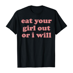 Eat Your Girl Out or I Will T Shirt