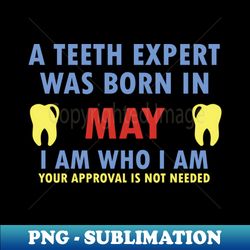 A Teeth Expert Was Born In MAY - Artistic Sublimation Digital File - Perfect for Sublimation Mastery