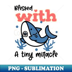 Blessed with a Tiny Miracle - Modern Sublimation PNG File - Create with Confidence