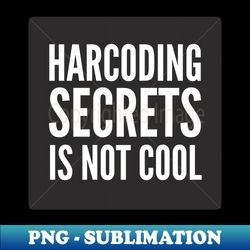 Secure Coding Harcoding Secrets Is Not Cool Black Background - Vintage Sublimation PNG Download - Transform Your Sublimation Creations