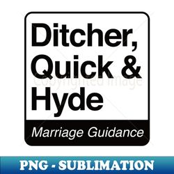 Ditcher Quick  Hyde - Marriage Guidance - black print for light items - Exclusive Sublimation Digital File - Bold & Eye-catching