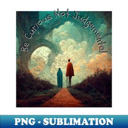 Be curious not judgemental - PNG Transparent Digital Download File for Sublimation - Perfect for Creative Projects