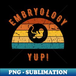 Embryology Yup - Retro PNG Sublimation Digital Download - Instantly Transform Your Sublimation Projects