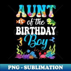 aunt of the birthday boy sea fish ocean aquarium party - png transparent sublimation file - vibrant and eye-catching typography