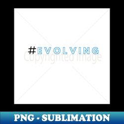Evolving - Professional Sublimation Digital Download - Add a Festive Touch to Every Day