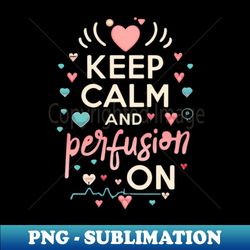 Keep calm and perfusion on - Retro PNG Sublimation Digital Download - Fashionable and Fearless