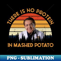 There Is No Protein In Mashed Potato Dr Younan Nowzaradan - PNG Transparent Digital Download File for Sublimation - Spice Up Your Sublimation Projects