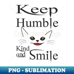 Keep Humble Kind Smile Cat - Special Edition Sublimation PNG File - Vibrant and Eye-Catching Typography