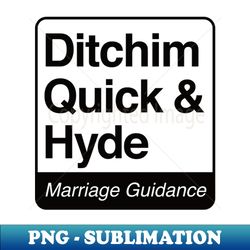 Ditchim Quick  Hyde - Marriage Guidance - black print for light items - Exclusive Sublimation Digital File - Stunning Sublimation Graphics