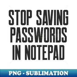 Cybersecurity STOP Saving Passwords In Notepad - PNG Transparent Sublimation File - Transform Your Sublimation Creations