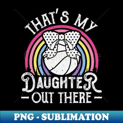 Thats my daughter out there - Aesthetic Sublimation Digital File - Vibrant and Eye-Catching Typography