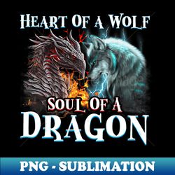 Heart Of Wolf Soul Of A Dragon Cool dragon wolf warrior - PNG Transparent Digital Download File for Sublimation - Defying the Norms