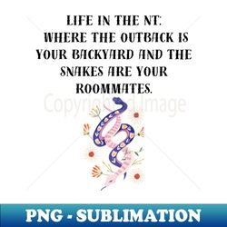 Life in the NT Where the outback is your backyard and the snakes are your roommates Funny - Premium PNG Sublimation File - Stunning Sublimation Graphics