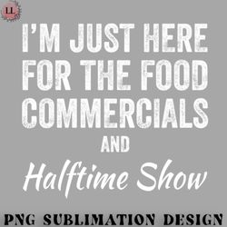 Football PNG Funny Im Just Here for the Food Commercials and Halftime Show