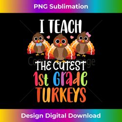 I Teach The Cutest 1st Grade Turkeys Thanksgiving teacher Long Sleeve - Eco-Friendly Sublimation PNG Download - Striking & Memorable Impressions