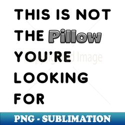 This Is Not The Pillow Youre Looking For - Stylish Sublimation Digital Download - Defying the Norms