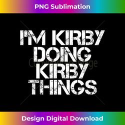 I'M KIRBY DOING KIRBY THINGS Funny Birthday Name Gift Idea - Contemporary PNG Sublimation Design - Challenge Creative Boundaries