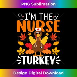 I'm The Nurse Turkey Funny Nurse Thanksgiving Long Sleeve - Innovative PNG Sublimation Design - Access the Spectrum of Sublimation Artistry