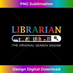 Librarian the original search engine Back to School - Sublimation-Optimized PNG File - Customize with Flair