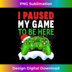I Paused My Game To Be Here Funny Christmas Gamer Men Boys - Crafted Sublimation Digital Download - Infuse Everyday with a Celebratory Spirit