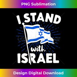 I Stand With Israel Flag Jewish Freedom Solidarity Gift Idea - Luxe Sublimation PNG Download - Pioneer New Aesthetic Frontiers