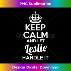 Leslie T- Keep Calm and Let Leslie Handle It - Sophisticated PNG Sublimation File - Access the Spectrum of Sublimation Artistry