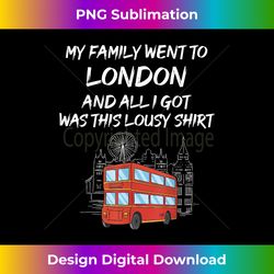My Family went to London and all I got was this lousy - Sleek Sublimation PNG Download - Spark Your Artistic Genius