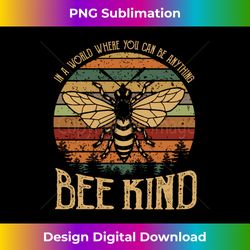 In a world where you can be anything bee kind tee Long Sleeve - Contemporary PNG Sublimation Design - Chic, Bold, and Uncompromising