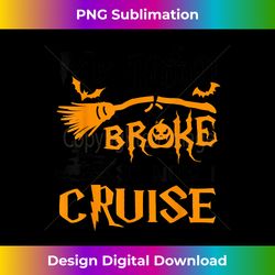 My Broom Broke So Now I Cruise Funny Halloween - Sublimation-Optimized PNG File - Channel Your Creative Rebel