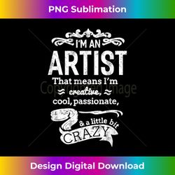 I'm An Artist T-shirt Unisex Funny Great Gift Idea - Futuristic PNG Sublimation File - Animate Your Creative Concepts