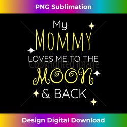 My mommy Loves Me to the Moon and Back Mom T shirt - Crafted Sublimation Digital Download - Craft with Boldness and Assurance