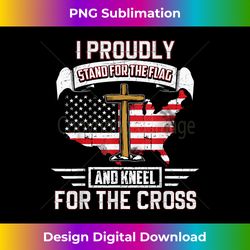 I Proudly Stand For The Flag And Kneel For The Cross T - Sublimation-Optimized PNG File - Elevate Your Style with Intricate Details