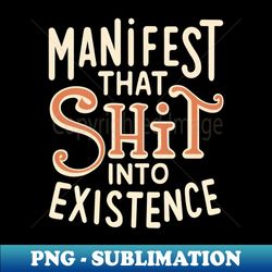 manifest that shit - digital sublimation download file - perfect for creative projects
