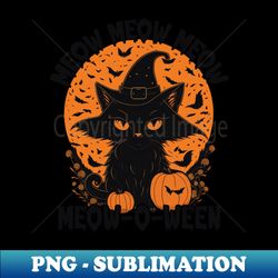MEOW MEOW MEOW BLACK CAT HALLOWEEN - Digital Sublimation Download File - Unleash Your Inner Rebellion