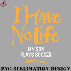 Football PNG I Have No Life My Son Plays Soccer