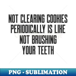 cybersecurity not clearing cookies periodically is like not brushing your teeth - vintage sublimation png download - bring your designs to life