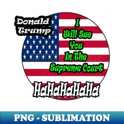 I Will Sue You In The Supreme Court - PNG Transparent Sublimation Design - Transform Your Sublimation Creations