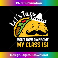 Lets Taco Bout My Awesome Class Funny Cinco De Mayo Teacher - Minimalist Sublimation Digital File - Reimagine Your Sublimation Pieces