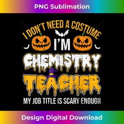 I Don't Need A Costume I'm Chemistry Teacher Cool Halloween - Deluxe PNG Sublimation Download - Rapidly Innovate Your Artistic Vision