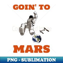 Goin To Mars - Professional Sublimation Digital Download - Transform Your Sublimation Creations
