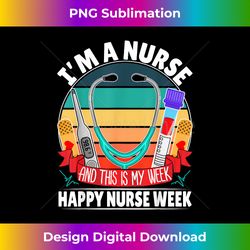I'm A Nurse And This Is My Week Happy Nurse Week 2023 - Contemporary PNG Sublimation Design - Reimagine Your Sublimation Pieces