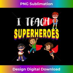 I Teach Superheroes T- - Kindergarten Teacher - Artisanal Sublimation PNG File - Infuse Everyday with a Celebratory Spirit