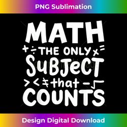 math the only subject that count mathematician teacher - sophisticated png sublimation file - challenge creative boundaries
