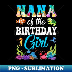nana of the birthday girl sea fish ocean aquarium party - unique sublimation png download - stunning sublimation graphics