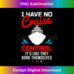 I Have No Cruise Control Funny - Innovative PNG Sublimation Design - Spark Your Artistic Genius