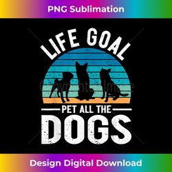 Life Goal Pet All The Dogs Funny Pet Dog Lover - Innovative PNG Sublimation Design - Customize with Flair
