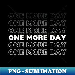 One More Day - Inspiration Design - Modern Sublimation PNG File - Bold & Eye-catching