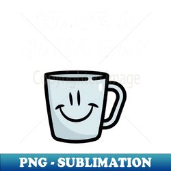 Have A Java Day - High-Resolution PNG Sublimation File - Unlock Vibrant Sublimation Designs