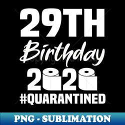 29th Birthday 2020 Quarantined - Special Edition Sublimation PNG File - Perfect for Creative Projects