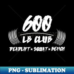 600 lb club deadlift squat bench powerlifting - Trendy Sublimation Digital Download - Instantly Transform Your Sublimation Projects